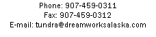 Text Box: Phone: 907-459-0311
Fax: 907-459-0312
E-mail: tundra@dreamworksalaska.com