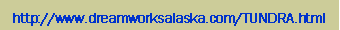 Text Box: http://www.dreamworksalaska.com/TUNDRA.html